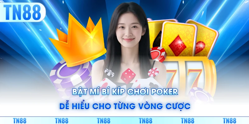 Bật mí bí kíp chơi Poker dễ hiểu cho từng vòng cược
