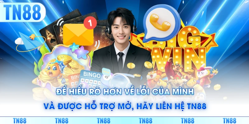 Để hiểu rõ hơn về lỗi của mình và được hỗ trợ mở, hãy liên hệ TN88