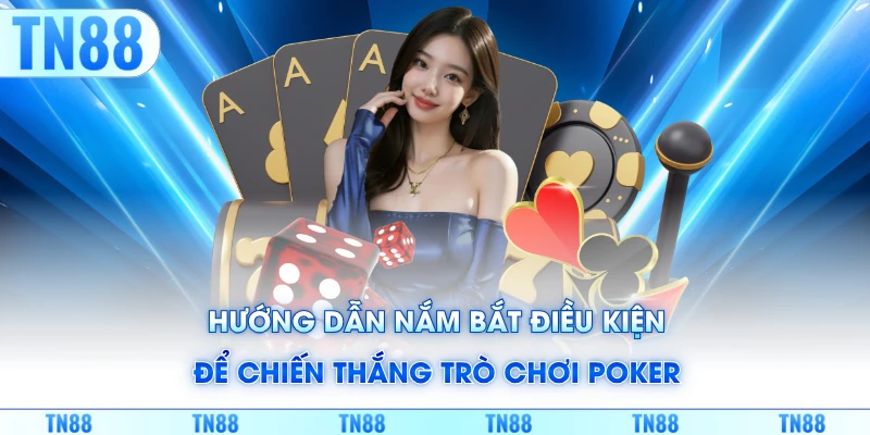 Hướng dẫn nắm bắt điều kiện để chiến thắng trò chơi Poker