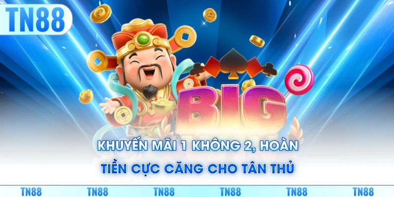 Khuyến mãi 1 không 2, hoàn tiền cực căng cho tân thủ