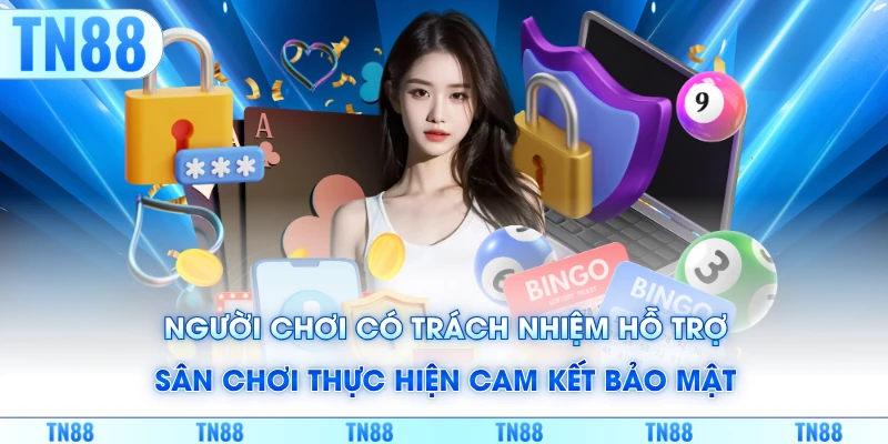 Người chơi có trách nhiệm hỗ trợ sân chơi thực hiện cam kết bảo mật