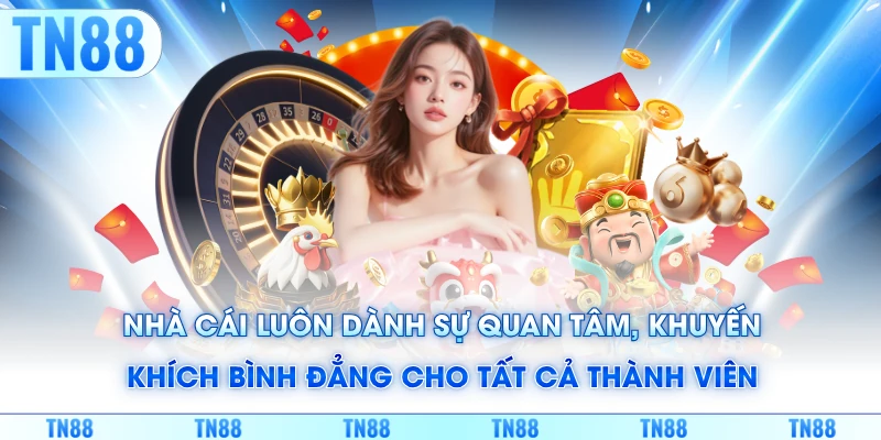 Nhà cái luôn dành sự quan tâm, khuyến khích bình đẳng cho tất cả thành viên