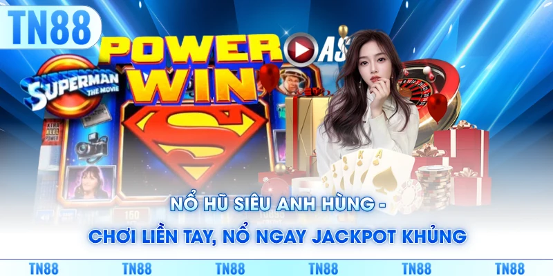 Nổ Hũ Siêu Anh Hùng - Chơi Liền Tay, Nổ Ngay Jackpot Khủng