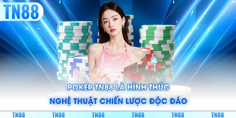 Poker TN88 là hình thức nghệ thuật chiến lược độc đáo