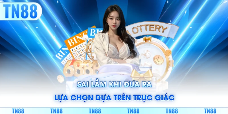 Sai lầm khi đưa ra lựa chọn dựa trên trục giác