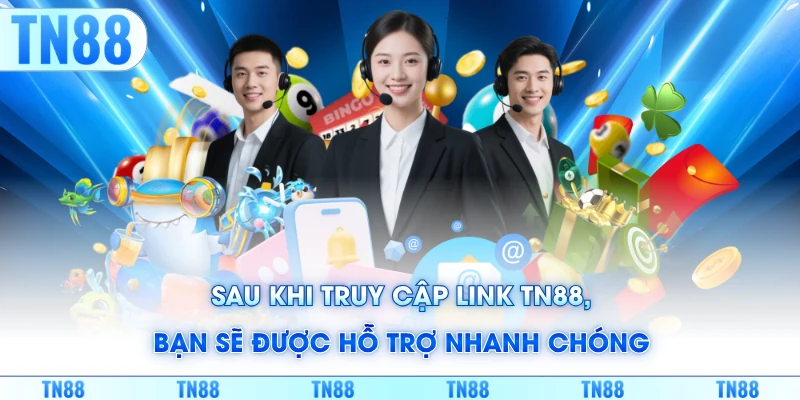 Sau khi truy cập link TN88, bạn sẽ được hỗ trợ nhanh chóng