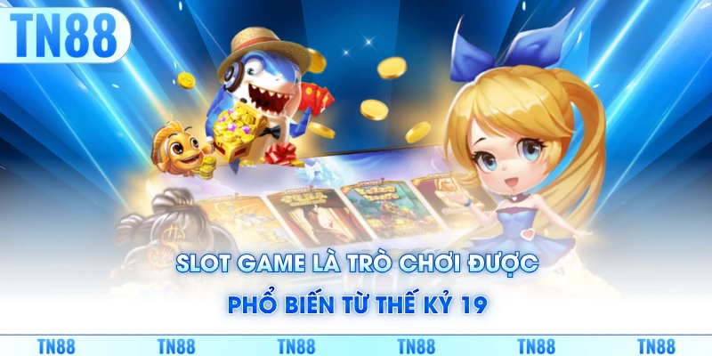 Slot game là trò chơi được phổ biến từ thế kỷ 19