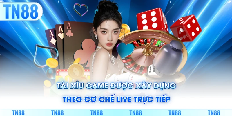 Tài xỉu game được xây dựng theo cơ chế live trực tiếp