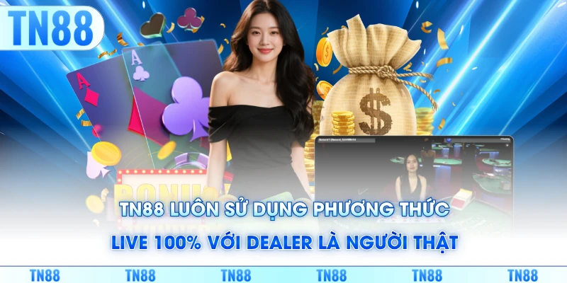 TN88 luôn sử dụng phương thức live 100% với dealer là người thật