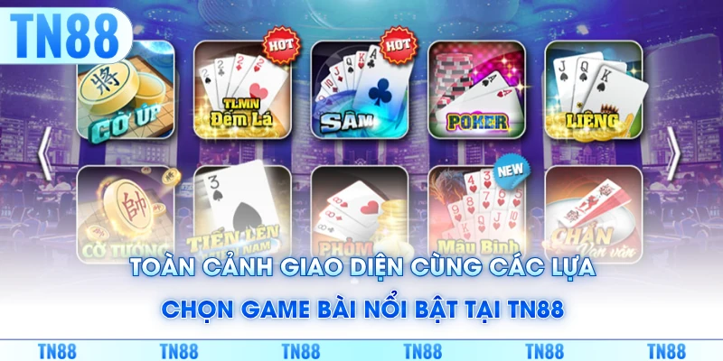 Toàn cảnh giao diện cùng các lựa chọn game bài nổi bật tại TN88