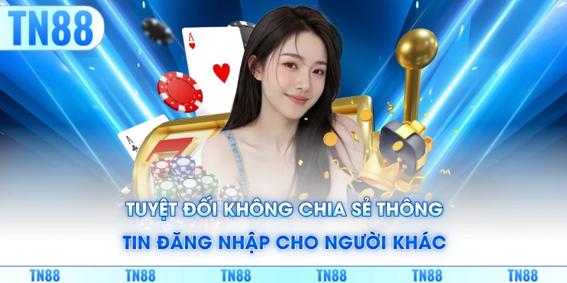 Tuyệt đối không chia sẻ thông tin account cá nhân